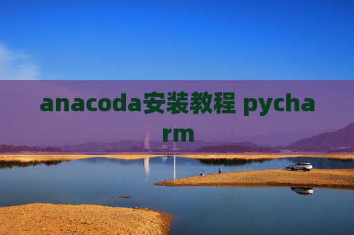 anacoda安装教程 pycharm